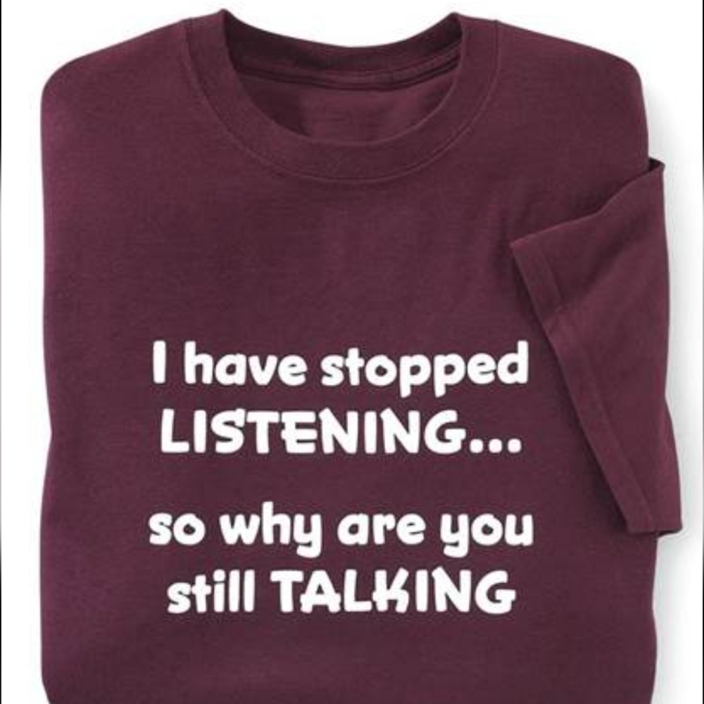 I have stopped LISTENING...so why are you still TALKING Maroon T-Shirt Size M